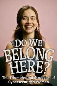 Do We Belong Here: The Triumphs and Struggles of Cybersecurity's Women